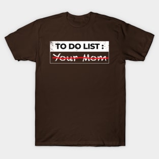 To do list, your mom sarcasm T-Shirt